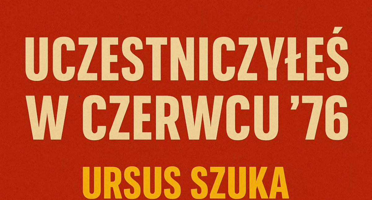 Historia, Uczestniczyłeś Czerwcu ’76 Ursus szuka bohaterów tamtych wydarzeń! - zdjęcie, fotografia