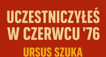 Uczestniczyłeś w Czerwcu ’76? Ursus szuka bohaterów tamtych wydarzeń!